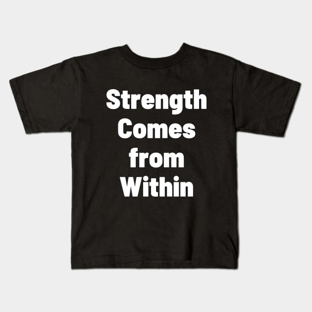 Strength Comes From Within Kids T-Shirt by Word and Saying